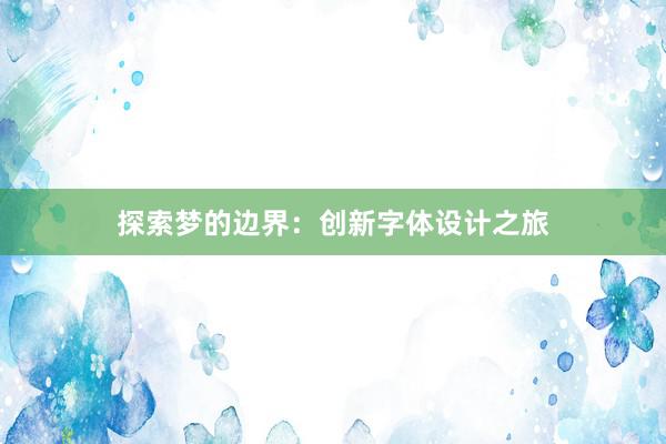 探索梦的边界：创新字体设计之旅